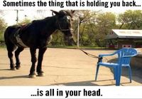 Sometimes the thing that is holding you back..