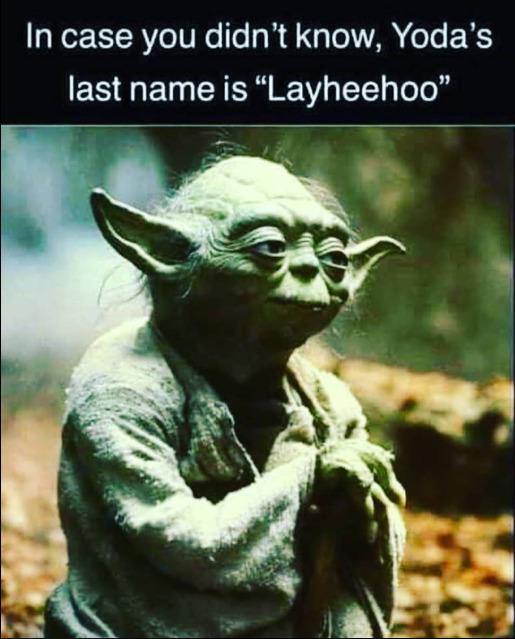 In case you didn&#039;t know... - ...Yoda&#039;s last name is &quot;Layheehoo&quot;