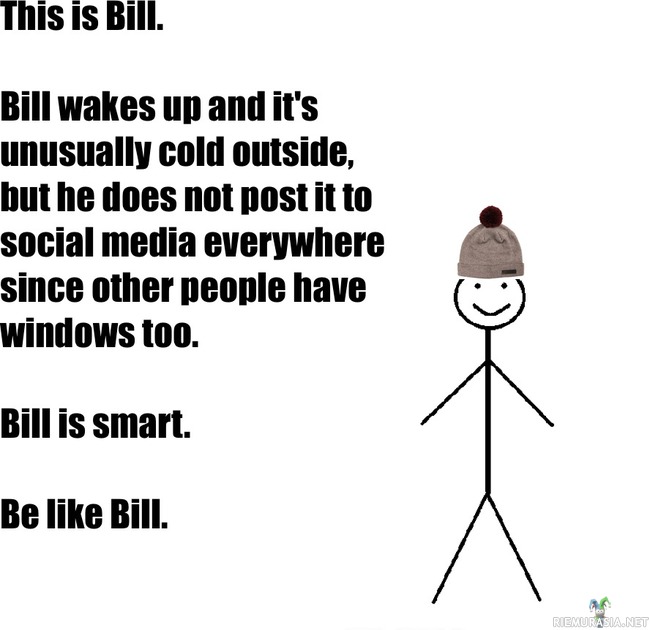 Bill huomaa että ulkona on kylmä - Bill ei tee siitä numeroa sosiaalisessa mediassa vaan pukeutuu lämpimästi, ole kuin Bill!