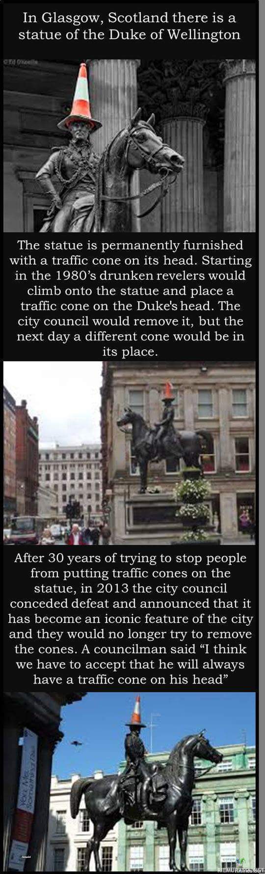 Duke of Wellington - Glasgowssa, Skotlannissa Wellingtonin herttuan patsas on saanut liikennekartion päähänsä jo vuosikymmenten ajan, viranomaiset eivät enää jaksa edes vaivautua yrittämään sen poistamista patsaan päästä sillä se se ilmestyisi siihen takaisin alta aikayksikön