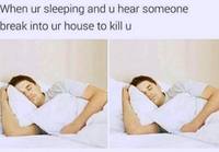 Kun kuulet että joku murtautuu asuntoosi nukkuessasi