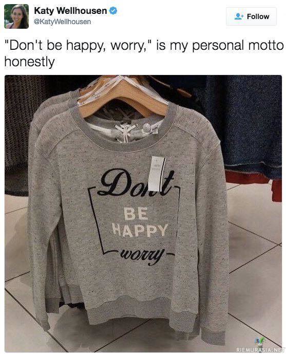 Don&#039;t be happy -worry - Uusi motto kertaheitolla