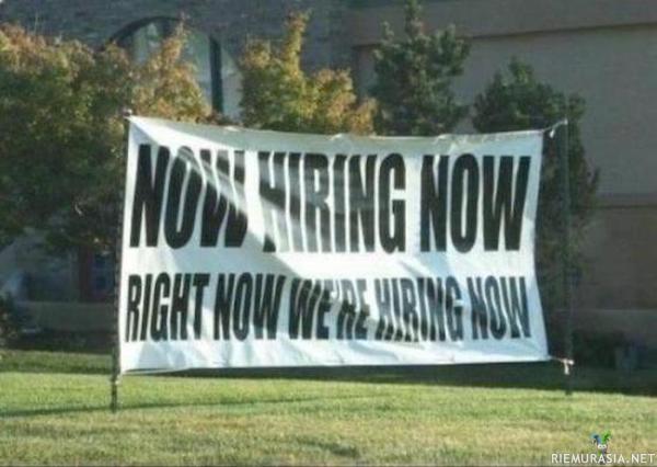 Now hiring - siellä vissiin olis työpaikkaa tarjolla?