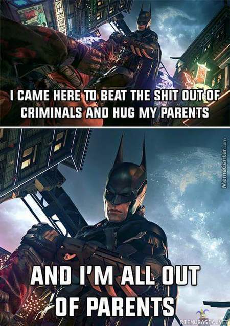 Batman - Tuli halaamaan vanhempiaan ja potkimaan rikollisten perseitä, ja vanhemmat on päässeet loppumaan