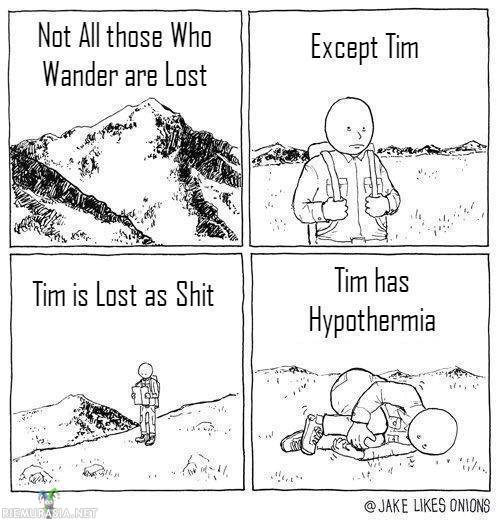 Kaikki ketkä harhailevat eivät välttämättä ole eksyksissä - Paitsi Tim, sillä on hypotermia ja kohta se kuolee.