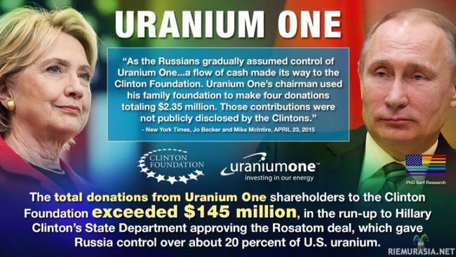 Uranium One - Hillary Clinton antoi 20% USAn uraanista Venäjälle ja Clinton foundation tienasi miljoonia. Tätä rikollista ja korruptiota toimintaa ei valtamedia halua jostain syystä kertoa. Ironista koska valtamedia syyttää Trumpia kaikesta ja joka päivä muistuttaa vale Venäjä tutkimuksesta, joka pitäisi pysäyttää. 