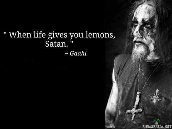 When life gives you lemons - Satan. -Ghaal
