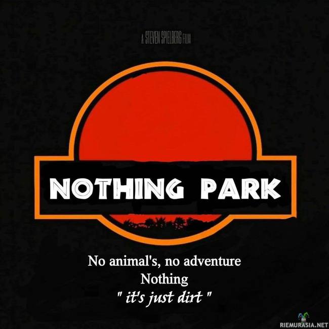 Nothing park - Kun Jurase park ei ottanut tuulta alleen niin tässä voisi olla seuraava hitti