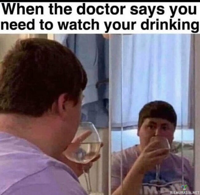 Kun lääkäri käski sua katsomaan sun juomista